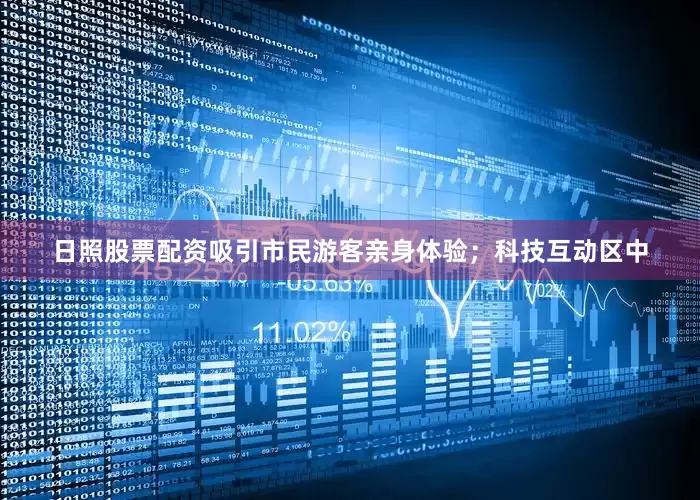 日照股票配资吸引市民游客亲身体验；科技互动区中
